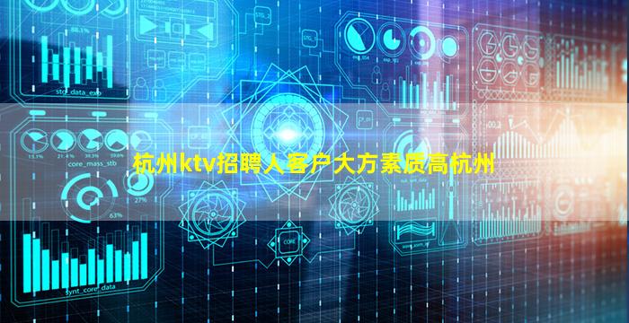 杭州ktv招聘人客户大方素质高杭州